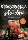 Книга Классические заготовки. Из овощей, фруктов, ягод автора Николай Могильный