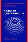 Книга Клиентоцентричность. Отношения с потребителями в цифровую эпоху автора Питер Фейдер