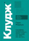 Книга Клудж. Случайное устройство человеческого мозга, и как это сделало нас теми, кто мы есть автора Гари Маркус