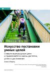 Книга Ключевые идеи книги: Искусство постановки умных целей. Ставьте выигрышные цели и привлекайте в жизнь достаток, успех и достижения. Аниса Марку автора М. Иванов