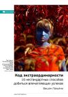 Книга Ключевые идеи книги: Код экстраординарности. 10 нестандартных способов добиться впечатляющих успехов. Вишен Лакьяни автора М. Иванов