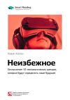Книга Ключевые идеи книги: Неизбежное. Осмысление 12 технологических трендов, которые будут определять наше будущее. Кевин Келли автора М. Иванов