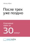Книга Ключевые идеи книги: После трёх уже поздно. Масару Ибука автора М. Иванов