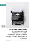 Книга Ключевые идеи книги: Расскажите историю! Как использовать силу сторителлинга, чтобы покорить сердца, изменить мнения и получить результаты. Роб Бизенбах автора М. Иванов
