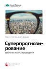 Книга Ключевые идеи книги: Суперпрогнозирование: искусство и наука предвидения. Филип Тетлок, Дэн Гарднер автора М. Иванов