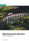 Книга Ключевые идеи книги: Вертикальный прогресс. Дмитрий Чернышев автора М. Иванов