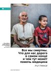 Книга Ключевые идеи книги: Все мы смертны. Что для нас дорого в самом конце и чем тут может помочь медицина. Атул Гаванде автора М. Иванов