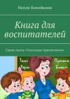 Книга Книга для воспитателей. Серия сказок «Сказочные приключения» автора Нелли Копейкина