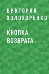 Книга Кнопка возврата автора Виктория Холохоренко