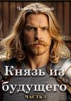 Книга Князь из будущего. Часть 1 автора Дмитрий Чайка