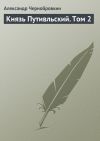 Книга Князь Путивльский. Том 2 автора Александр Чернобровкин