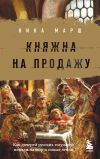 Книга Княжна на продажу. Как дочерей русских государей меняли на мир и новые земли автора Ника Марш