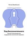 Книга Код бессознательного. Техники самопомощи для поддержания психического здоровья автора Виктор Вержбицкий