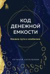 Книга Код денежной емкости. Начало пути к изобилию автора Алтынай Капалбаева
