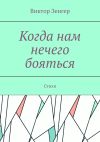 Книга Когда нам нечего бояться. Стихи автора Виктор Зенгер