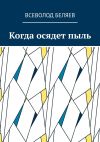 Книга Когда осядет пыль автора Всеволод Беляев