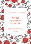 Книга Когда приходит Счастье автора Екатерина Кулешова