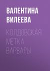 Книга Колдовская метка Варвары автора Валентина Вилеева