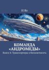 Книга Команда «Андромеды». Книга 4: Транспортеры в бесконечность автора И Яо