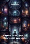 Книга Комната твоих секретов: Магический путь к себе автора Мария Вель