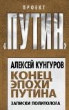 Книга Конец эпохи Путина. Записки политолога автора Алексей Кунгуров