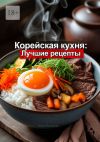 Книга Корейская кухня: Лучшие рецепты автора Юлия Нелидова