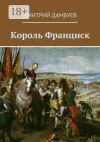 Книга Король Франциск автора Дмитрий Дамбуев