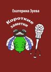 Книга Короткие заметки автора Екатерина Зуева