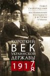 Книга Короткий век Украинской Державы. 1917—1918. Воспоминания последнего в истории гетмана автора Павел Скоропадский