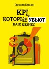 Книга KPI, которые убьют ваш бизнес. Мини-книга автора Святослав Бирюлин