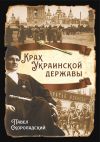 Книга Крах Украинской державы автора Павел Скоропадский