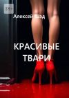 Книга Красивые твари автора Алексей Шэд