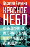 Книга Красное небо. Невыдуманные истории о земле, огне и человеке летающем автора Василий Авченко