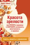 Книга Красота зрелости: как принять перемены и сохранить активность, женственность и здоровье. Советы, рецепты, упражнения автора Алла Ганова