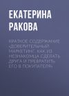 Книга Краткое содержание «Доверительный маркетинг. Как из незнакомца сделать друга и превратить его в покупателя» автора Екатерина Ракова