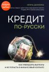 Книга Кредит по-русски. Как уменьшить выплаты и не попасть в финансовый коллапс автора Ирина Данилина