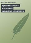Книга Кремлевская диета и сердечно-сосудистые заболевания автора Наталья Сарафанова