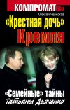 Книга «Крестная дочь» Кремля. «Семейные» тайны Татьяны Дьяченко автора Алексей Челноков