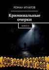 Книга Криминальные очерки. Книга IV автора Роман Игнатов