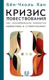 Книга Кризис повествования. Как неолиберализм превратил нарративы в сторителлинг автора Хан Бён-Чхоль