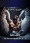 Книга Крылья разнополюсности. Видеть сердцем автора Виктор Волевой