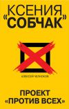 Книга Ксения Собчак. Проект «Против всех» автора Алексей Челноков