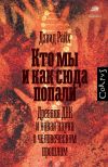 Книга Кто мы и как сюда попали. Древняя ДНК и новая наука о человеческом прошлом автора Дэвид Райх