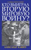Книга Кто выиграл Вторую мировую войну? автора Александр Клинге