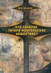 Книга Кто заказал татаро-монгольское нашествие? автора Юрий Денисов