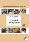 Книга Кухня СССР. Заготовки в холодильник автора Александр Коренюгин
