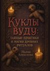 Книга Куклы вуду: тайные практики и магия древних ритуалов автора Мария Алексеева