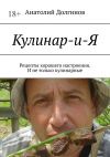 Книга Кулинар-и-Я. Рецепты хорошего настроения. И не только кулинарные автора Анатолий Долгинов