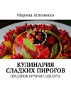 Книга Кулинария сладких пирогов. Праздник мучного десерта автора Марина Аглоненко