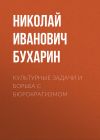 Книга Культурные задачи и борьба с бюрократизмом автора Николай Бухарин